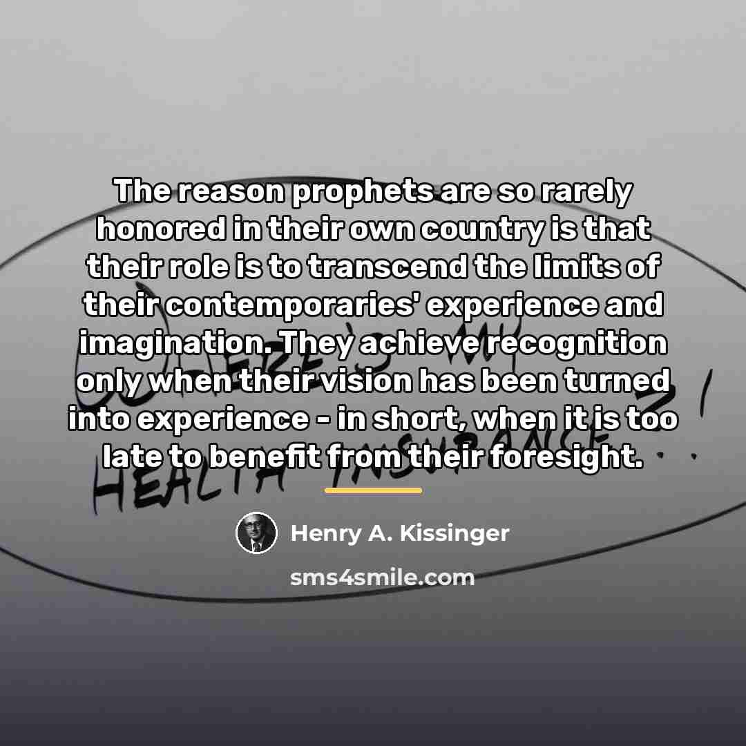 “The reason prophets are so rarely honored in their own…” quote by Henry A. Kissinger
