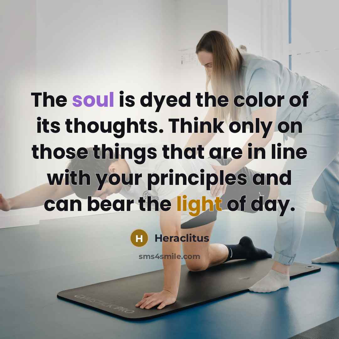 “The soul is dyed the color of its thoughts. Think…” quote by Heraclitus