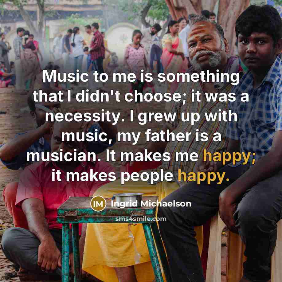 “Music to me is something that I didn't choose; it…” quote by Ingrid Michaelson