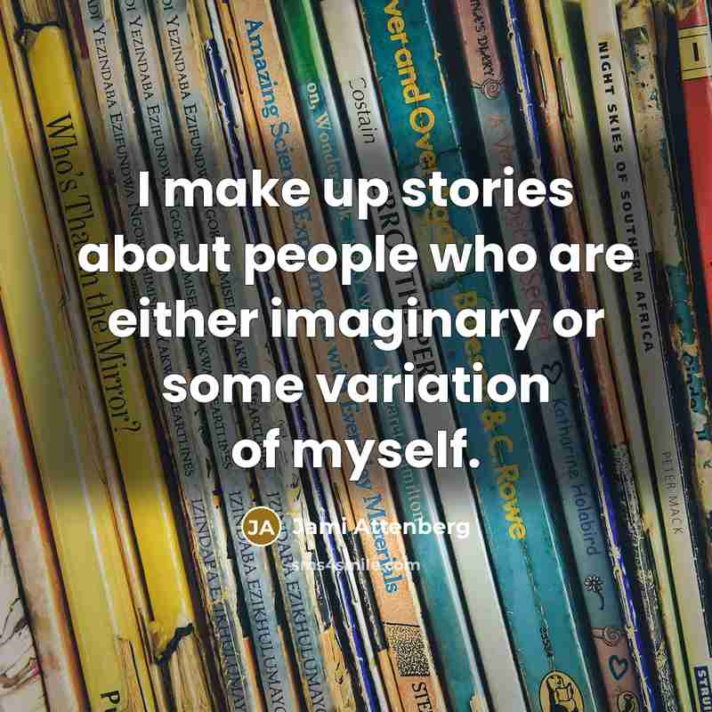 “I make up stories about people who are either imaginary…” quote by Jami Attenberg