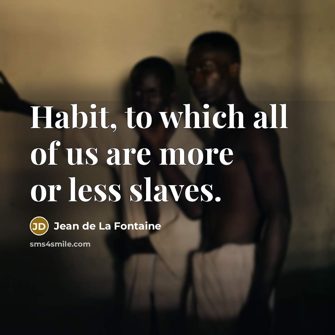 “Habit, to which all of us are more or less…” quote by Jean de La Fontaine