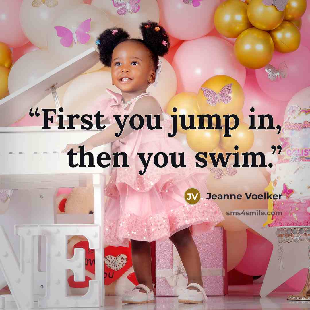 “First you jump in, then you swim.” quote by Jeanne Voelker
