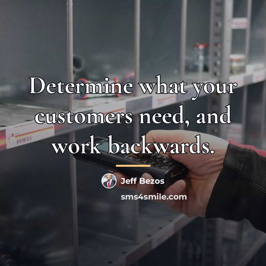 “Determine what your customers need, and work backwards.…” quote by Jeff Bezos
