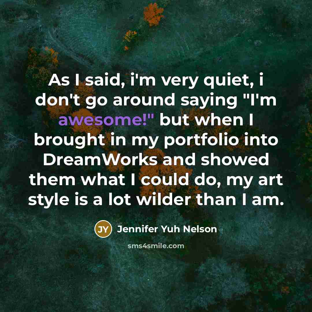 “As I said, i'm very quiet, i don't go around…” quote by Jennifer Yuh Nelson