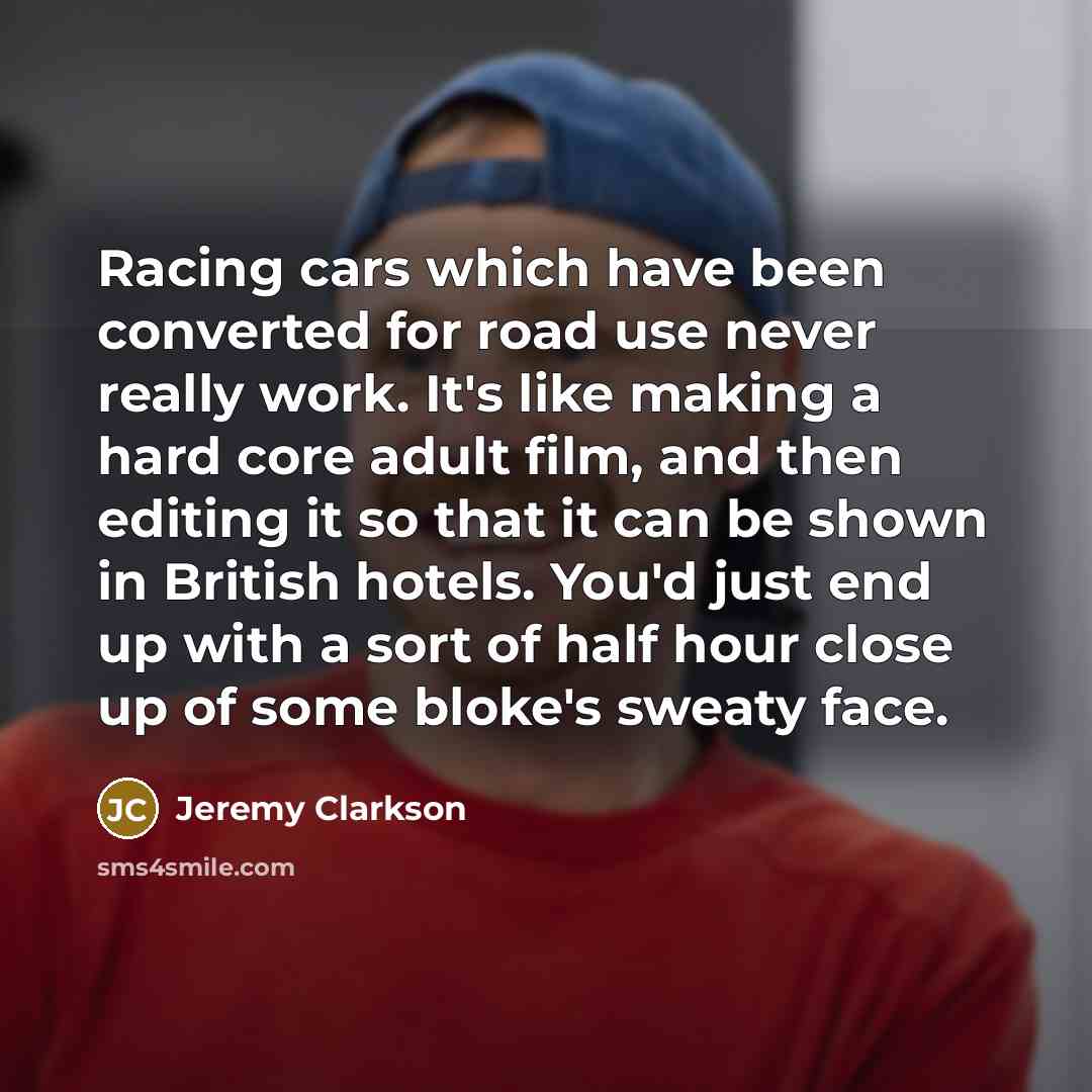 “Racing cars which have been converted for road use never…” quote by Jeremy Clarkson