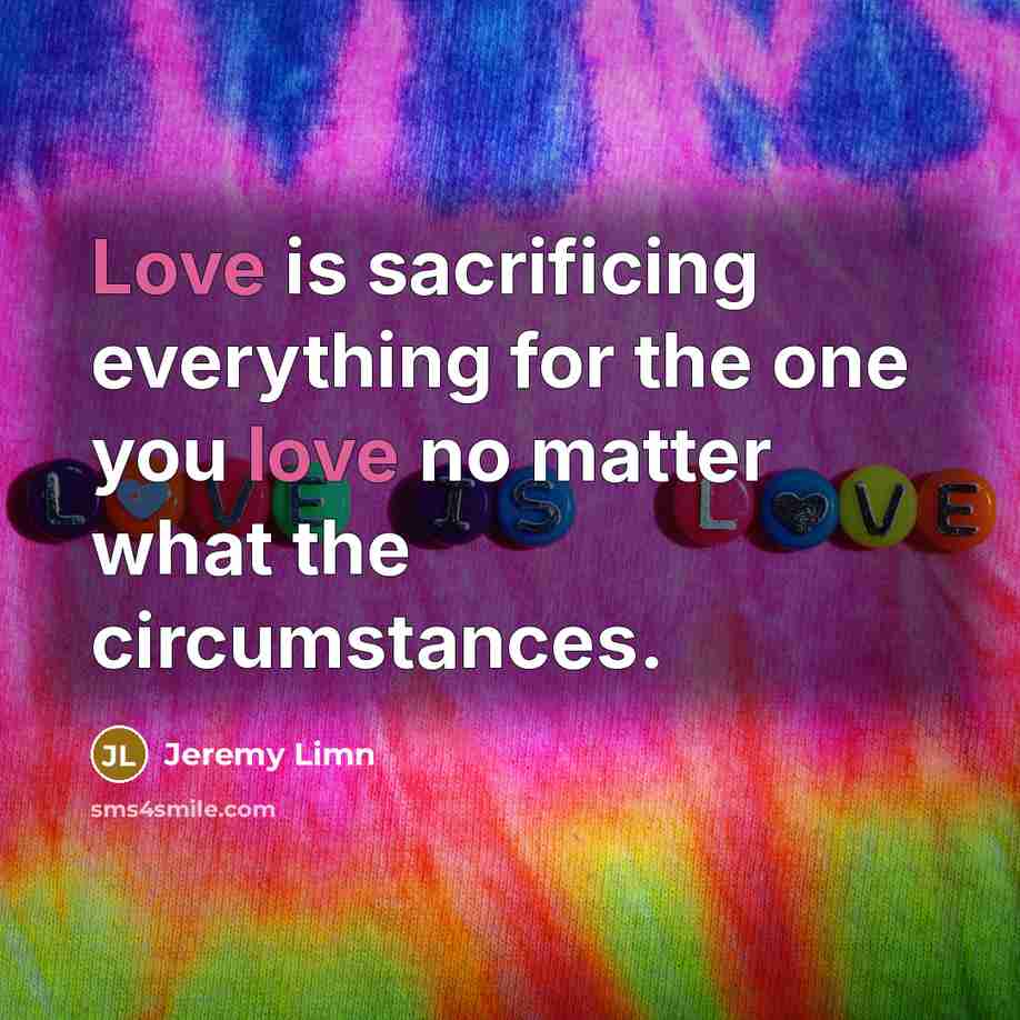 “Love is sacrificing everything for the one you love no…” quote by Jeremy Limn