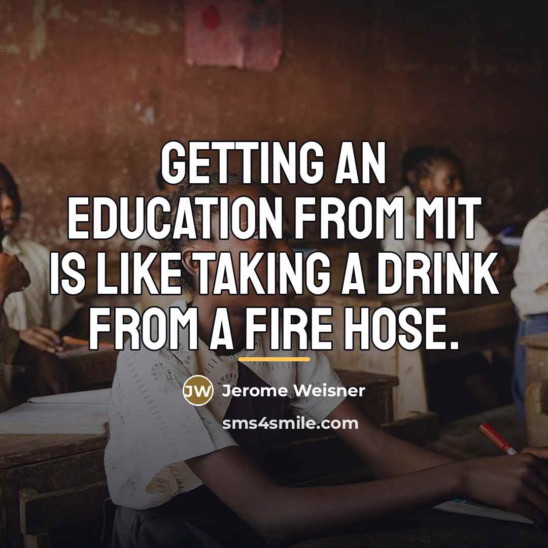“Getting an Education from MIT is like taking a drink…” quote by Anonymous