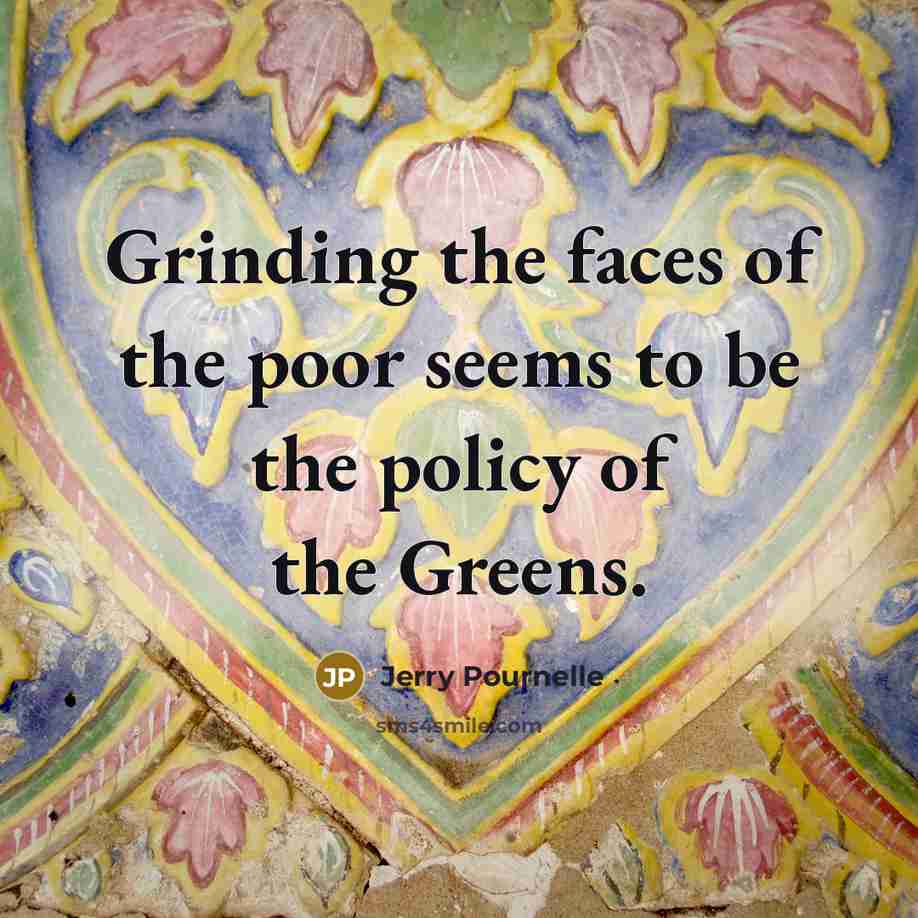 “Grinding the faces of the poor seems to be the…” quote by Jerry Pournelle