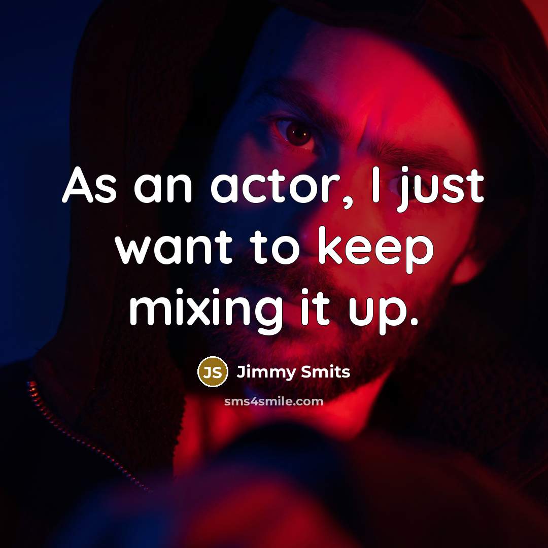 “As an actor, I just want to keep mixing it…” quote by Jimmy Smits