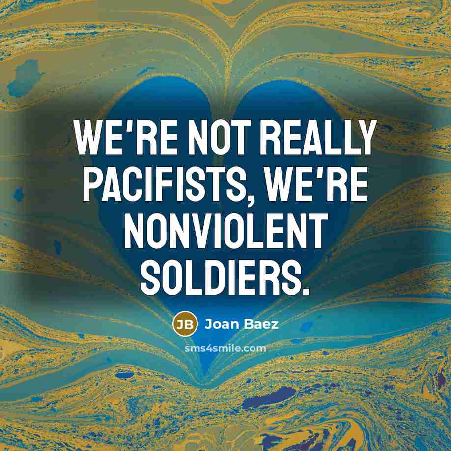 “We're not really pacifists, we're nonviolent soldiers.…” quote by Joan Baez