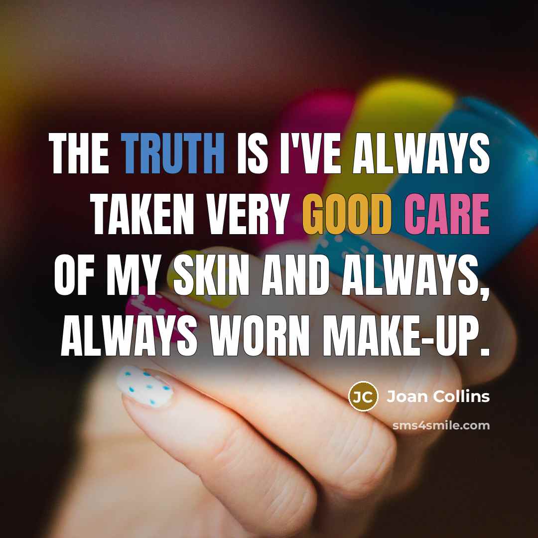 “The truth is I've always taken very good care of…” quote by Joan Collins