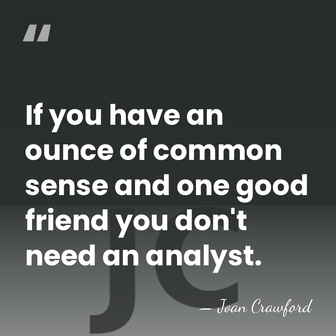 If you have an ounce of common sense and one good friend&hellip; - Joan Crawford