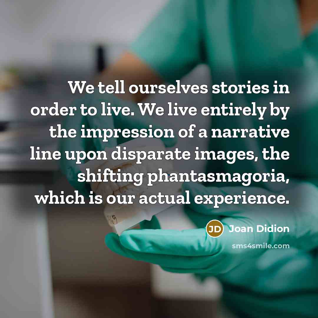 “We tell ourselves stories in order to live. We live…” quote by Joan Didion
