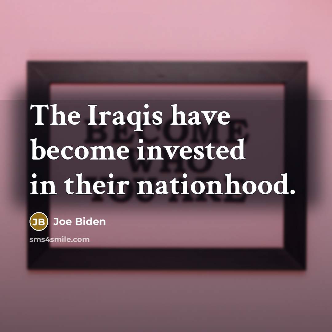 “The Iraqis have become invested in their nationhood.…” quote by Joe Biden