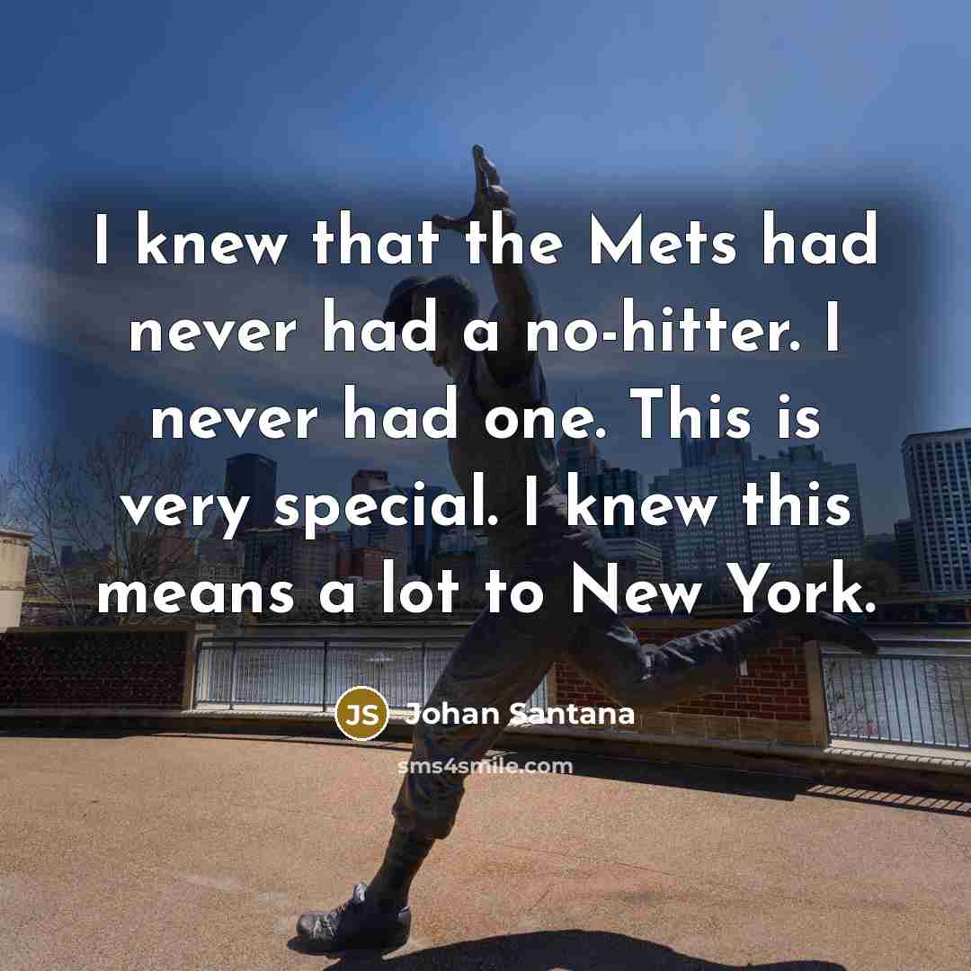“I knew that the Mets had never had a no-hitter.…” quote by Johan Santana