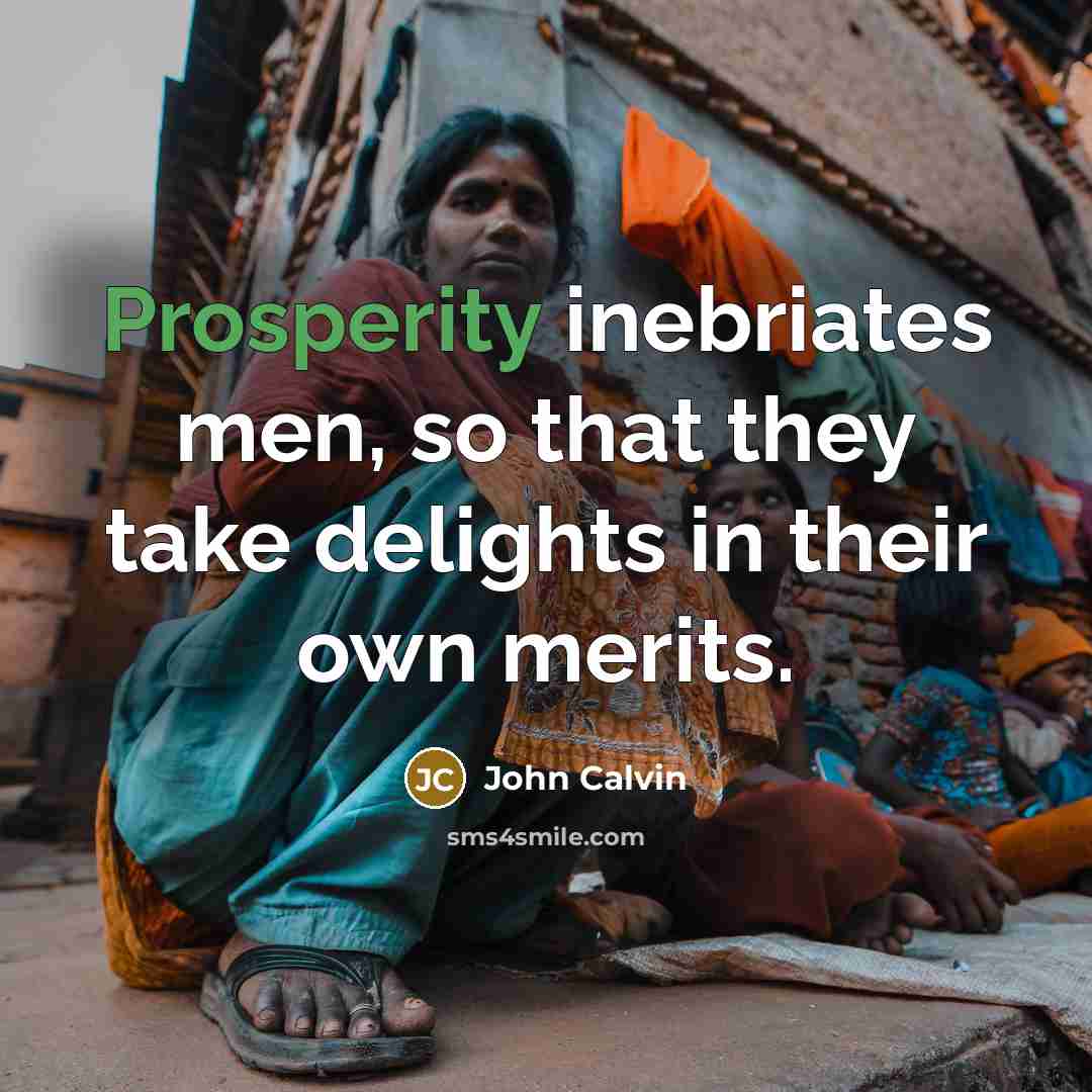 “Prosperity inebriates men, so that they take delights in their…” quote by John Calvin