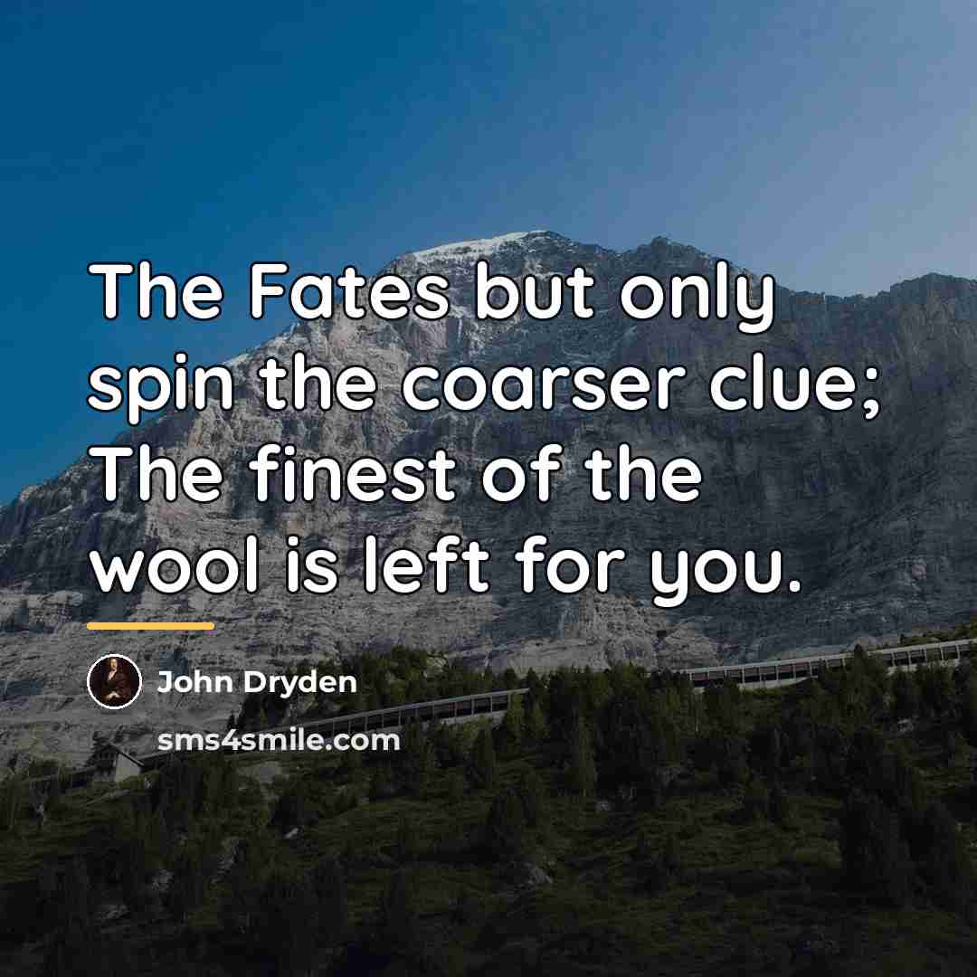 “The Fates but only spin the coarser clue; The finest…” quote by John Dryden