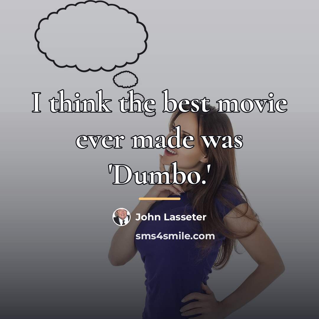 “I think the best movie ever made was 'Dumbo.'…” quote by John Lasseter
