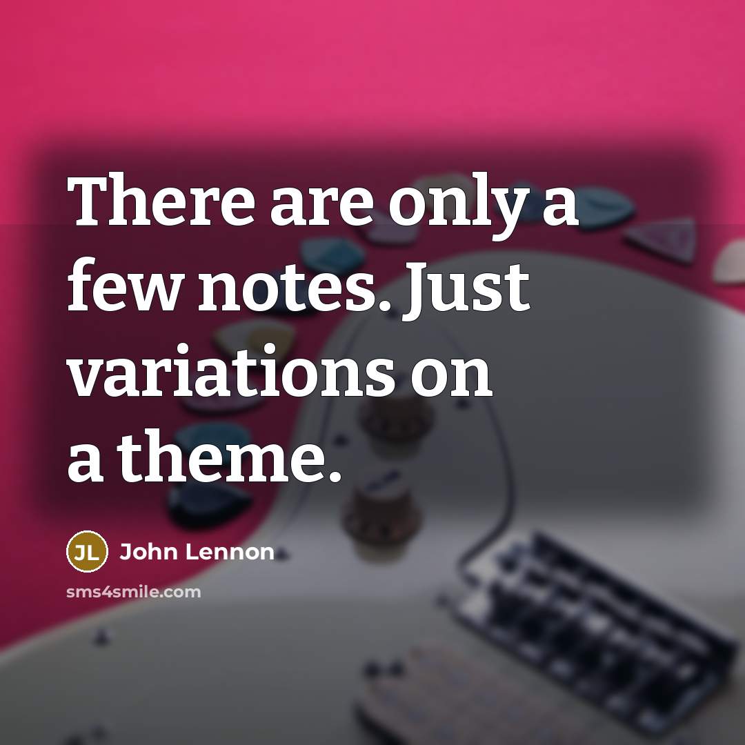 “There are only a few notes. Just variations on a…” quote by John Lennon
