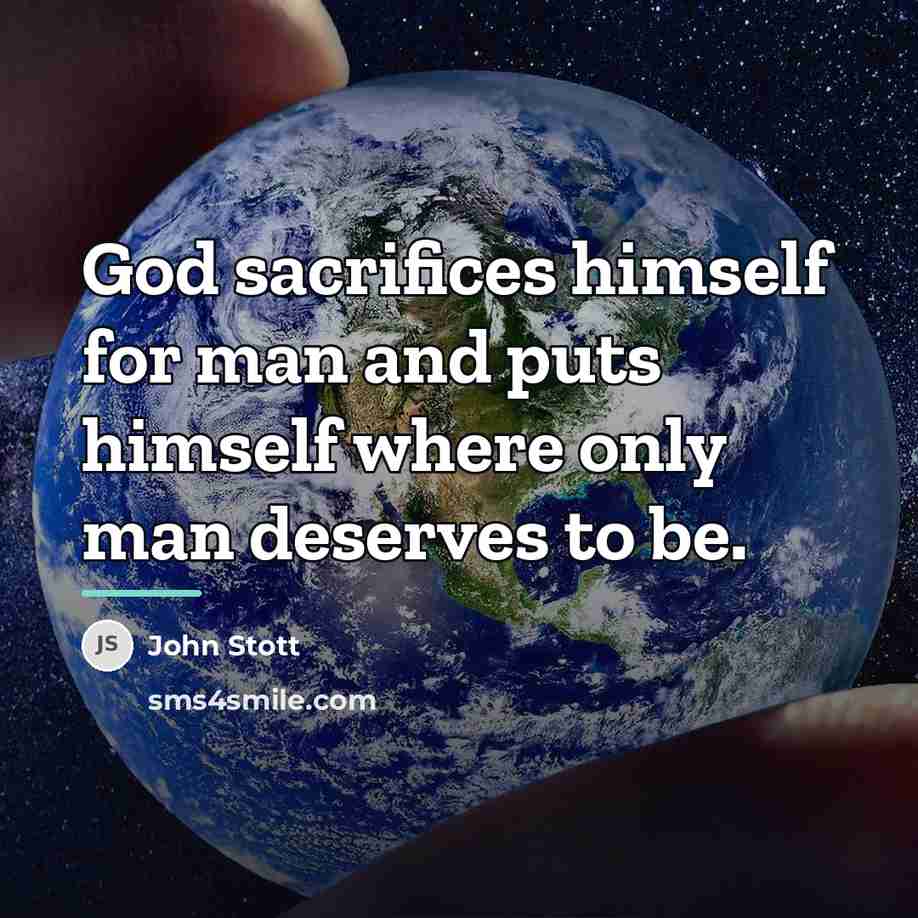 “God sacrifices himself for man and puts himself where only…” quote by John Stott