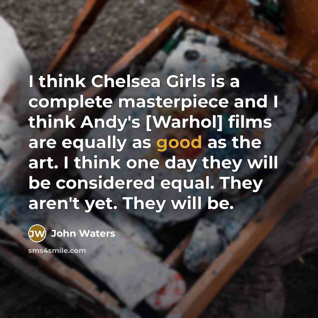 “I think Chelsea Girls is a complete masterpiece and I…” quote by John Waters