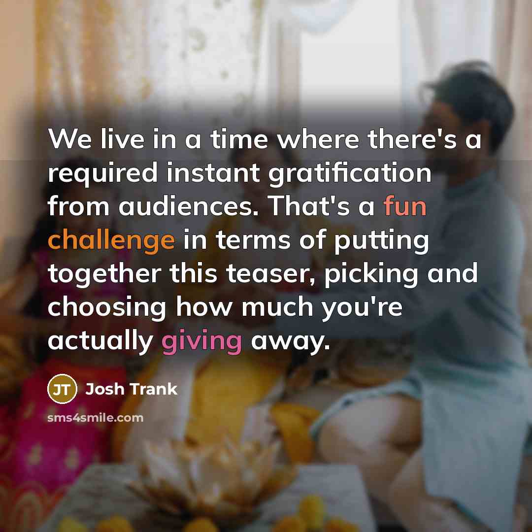 “We live in a time where there's a required instant gratification from audiences. That's a fun challenge in terms of putting together this teaser, picking and choosing how much you're actually giving away.” quote by Josh Trank
