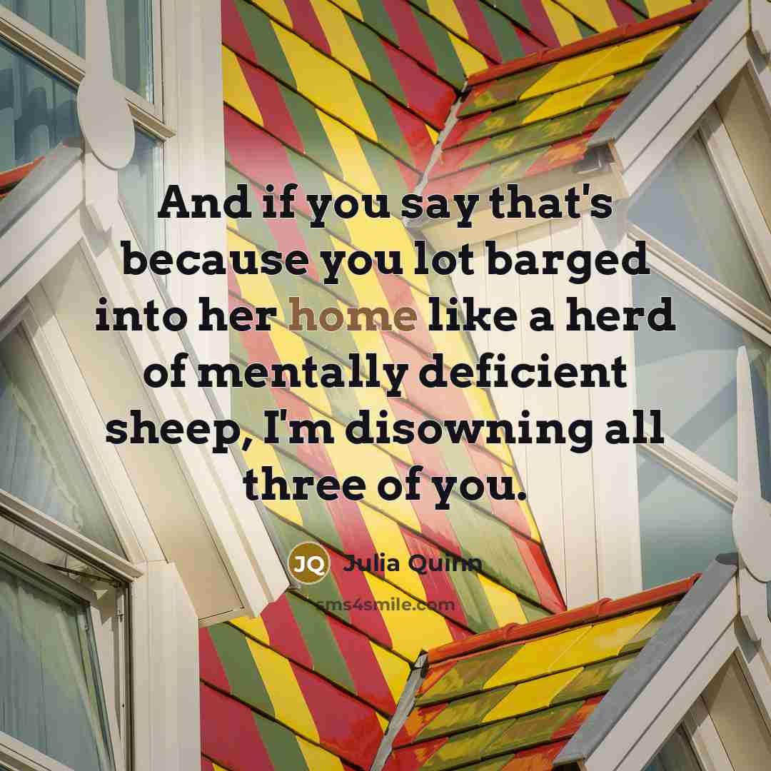 “And if you say that's because you lot barged into…” quote by Julia Quinn