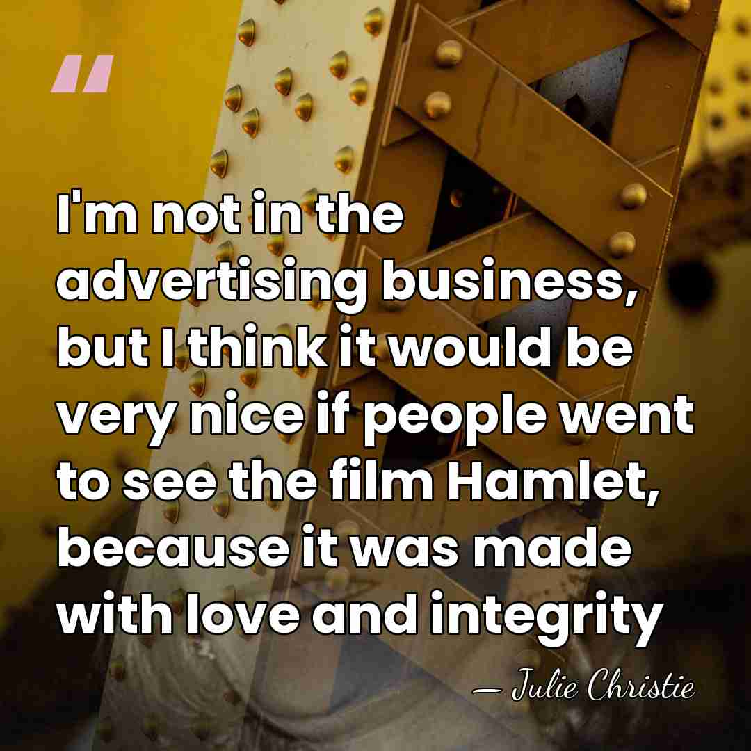 I'm not in the advertising business, but I think it would be&hellip; - Julie Christie