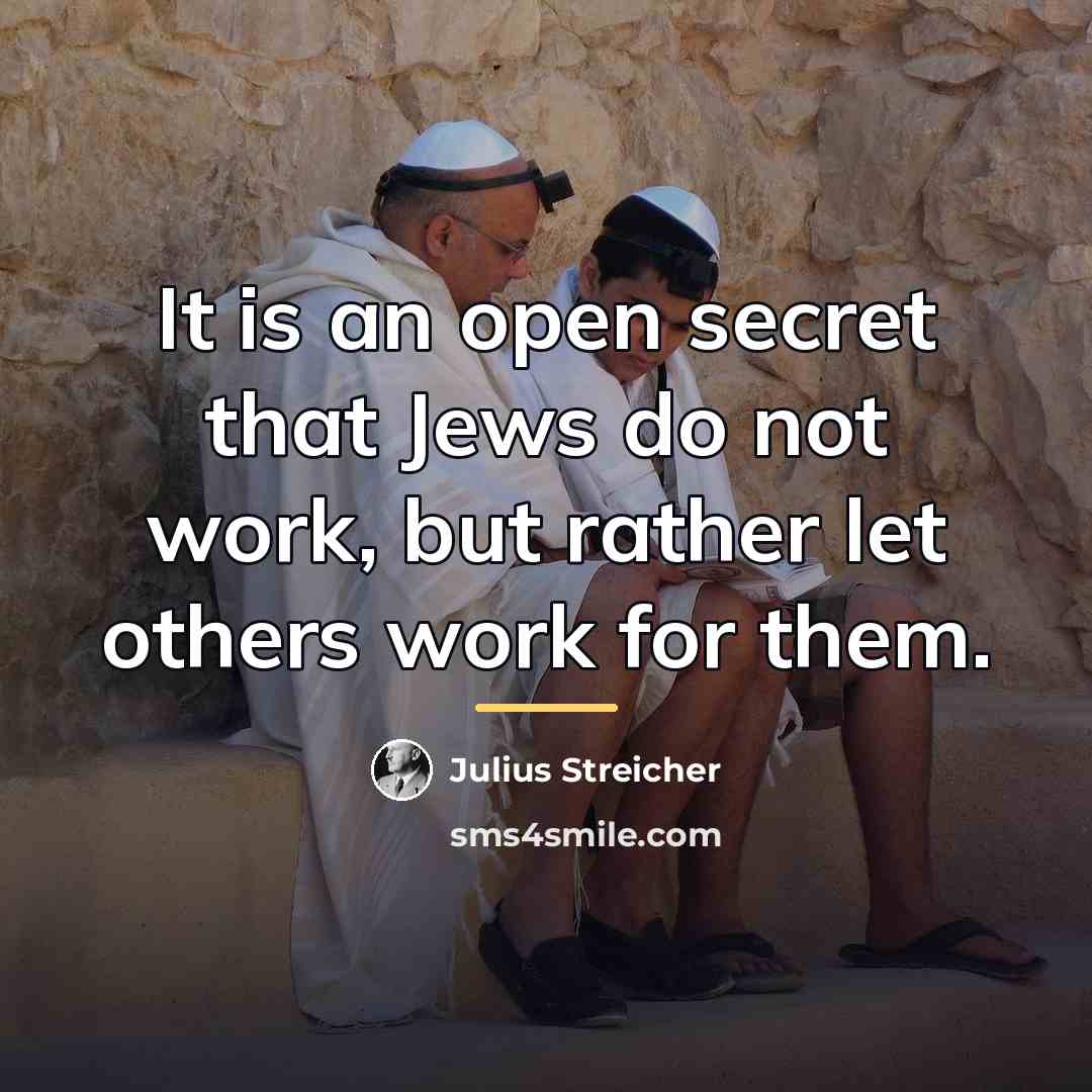 “It is an open secret that Jews do not work,…” quote by Julius Streicher
