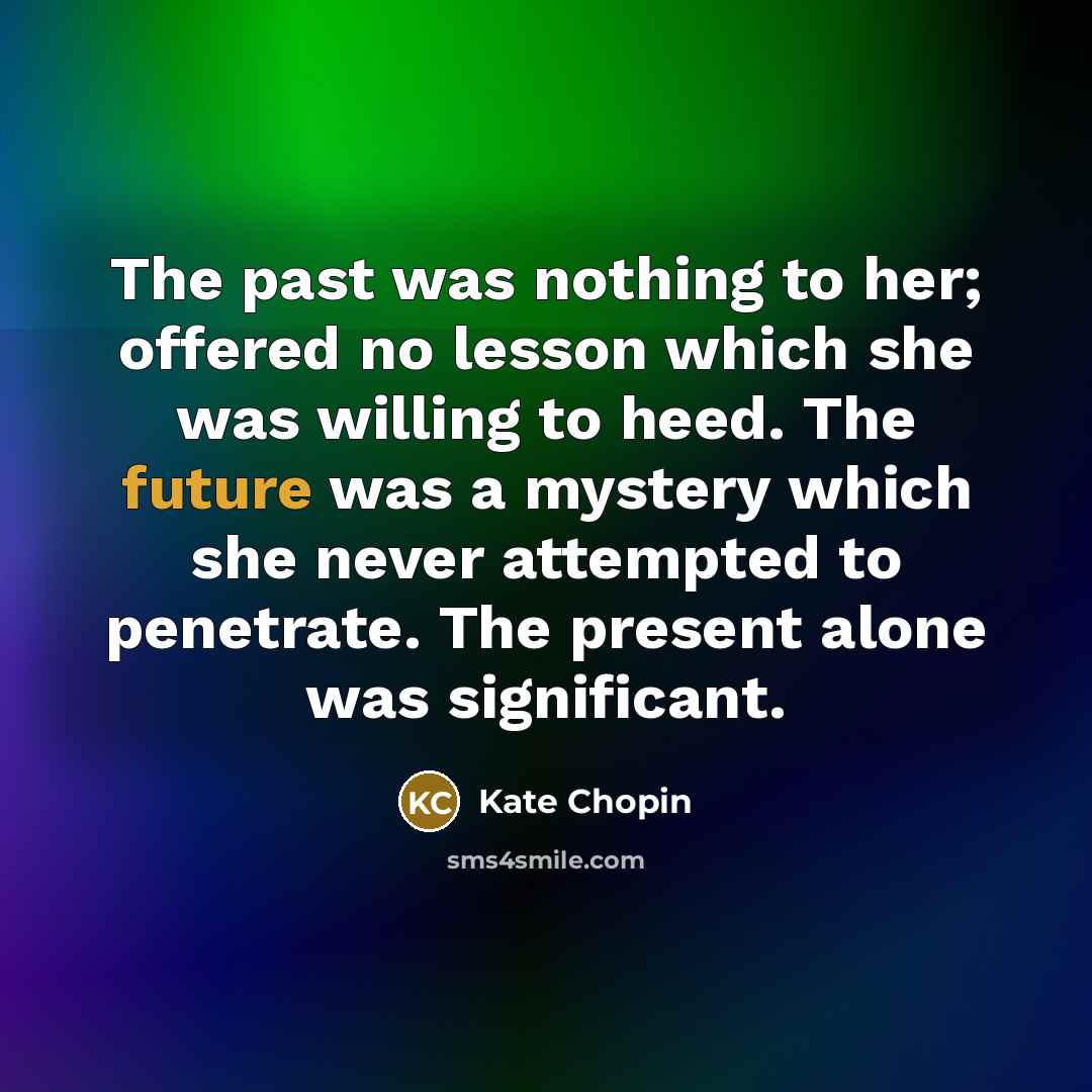 “The past was nothing to her; offered no lesson which…” quote by Kate Chopin