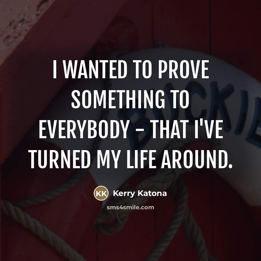 “I wanted to prove something to everybody - that I've…” quote by Kerry Katona