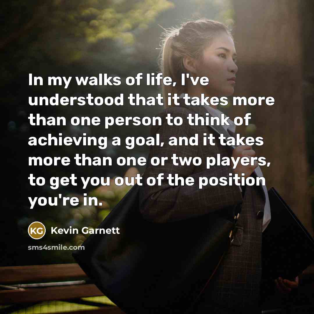 “In my walks of life, I've understood that it takes…” quote by Kevin Garnett