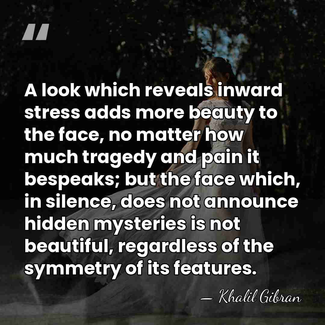 A look which reveals inward stress adds more beauty to the face,&hellip; - Khalil Gibran