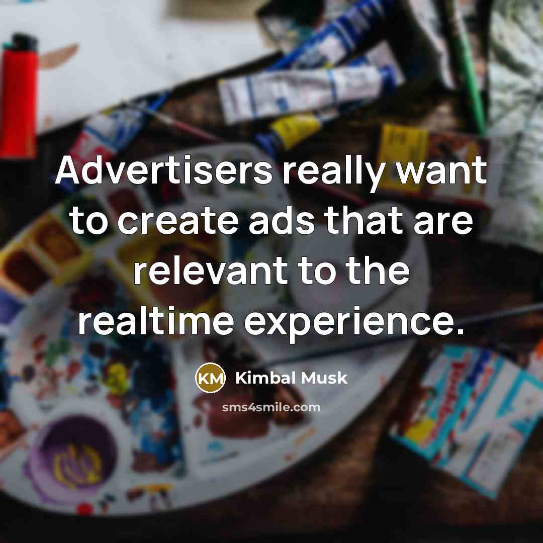 “Advertisers really want to create ads that are relevant to…” quote by Kimbal Musk