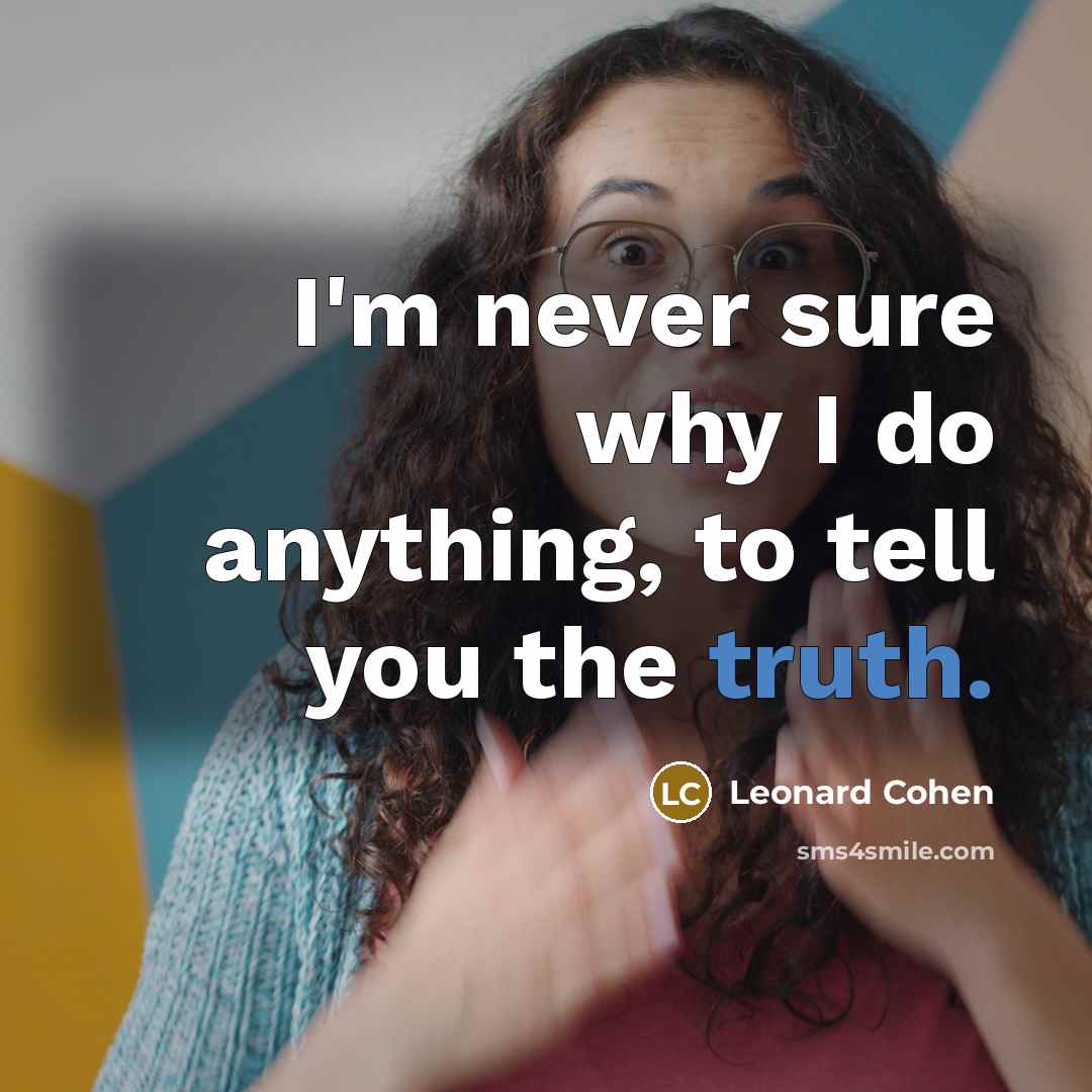 “I'm never sure why I do anything, to tell you…” quote by Leonard Cohen