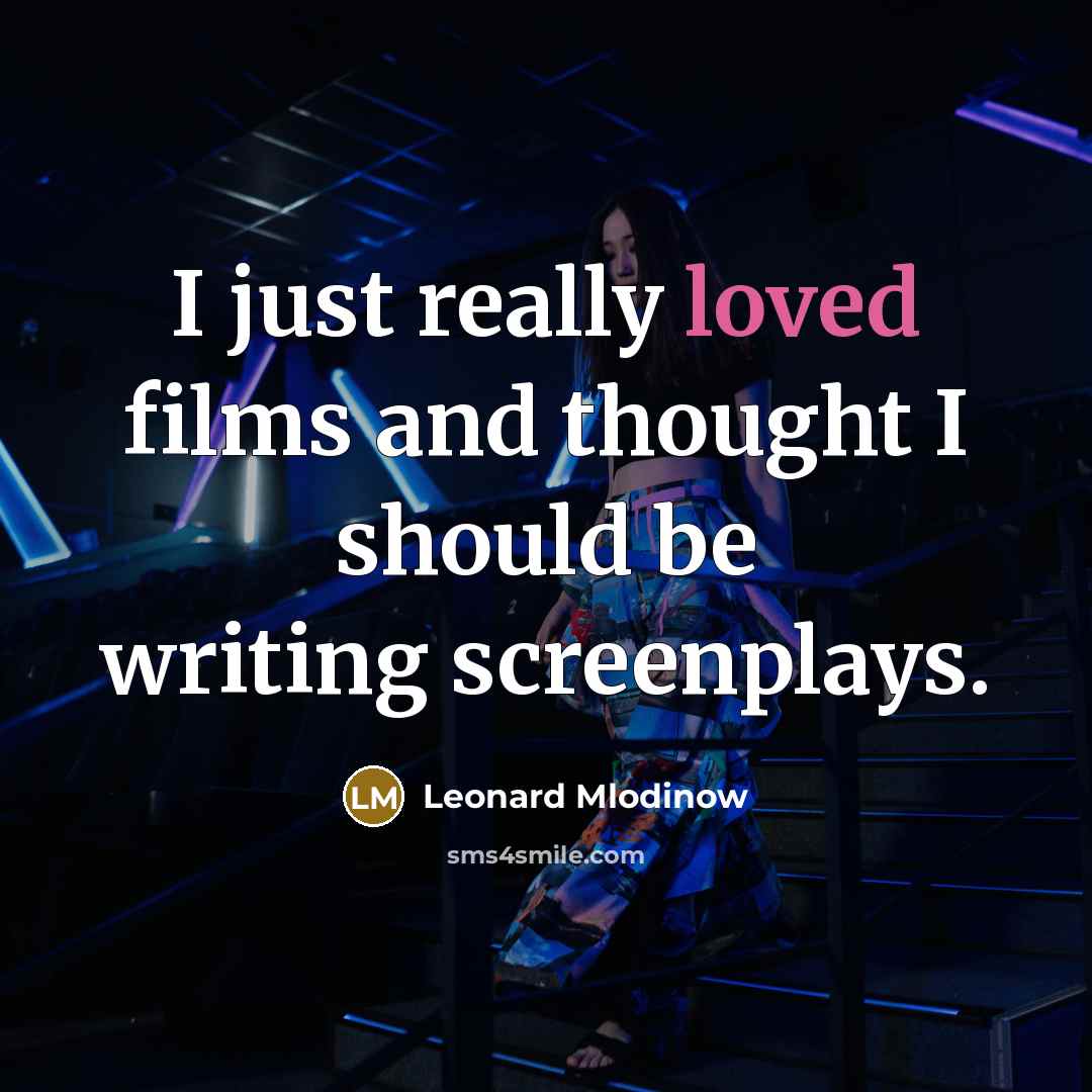 “I just really loved films and thought I should be…” quote by Leonard Mlodinow