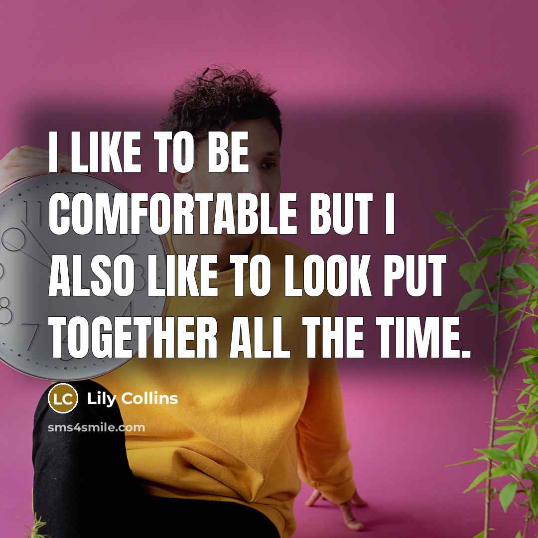 “I like to be comfortable but I also like to…” quote by Lily Collins