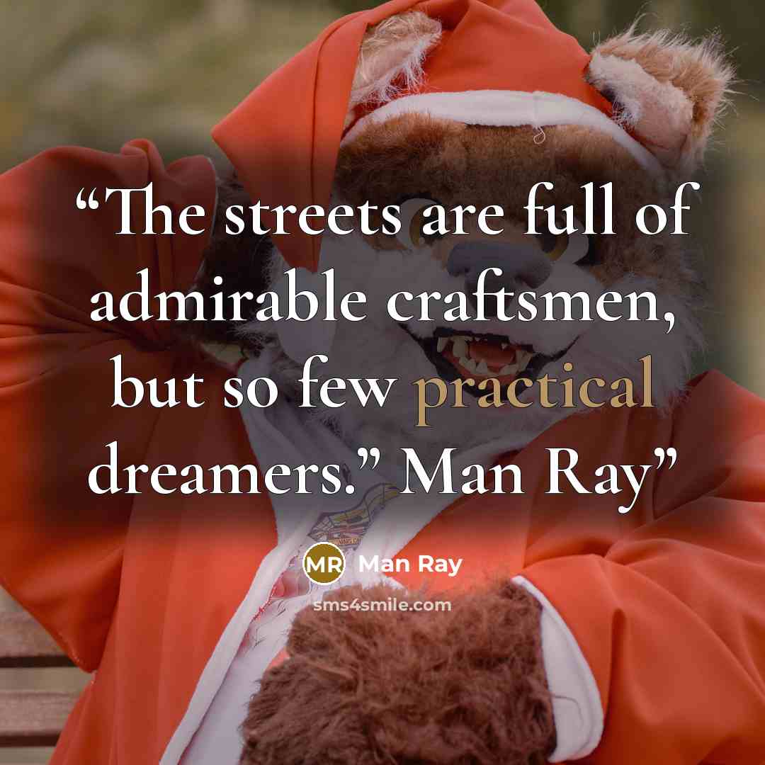 “The streets are full of admirable craftsmen, but so few practical dreamers.” Man Ray” quote by Man Ray