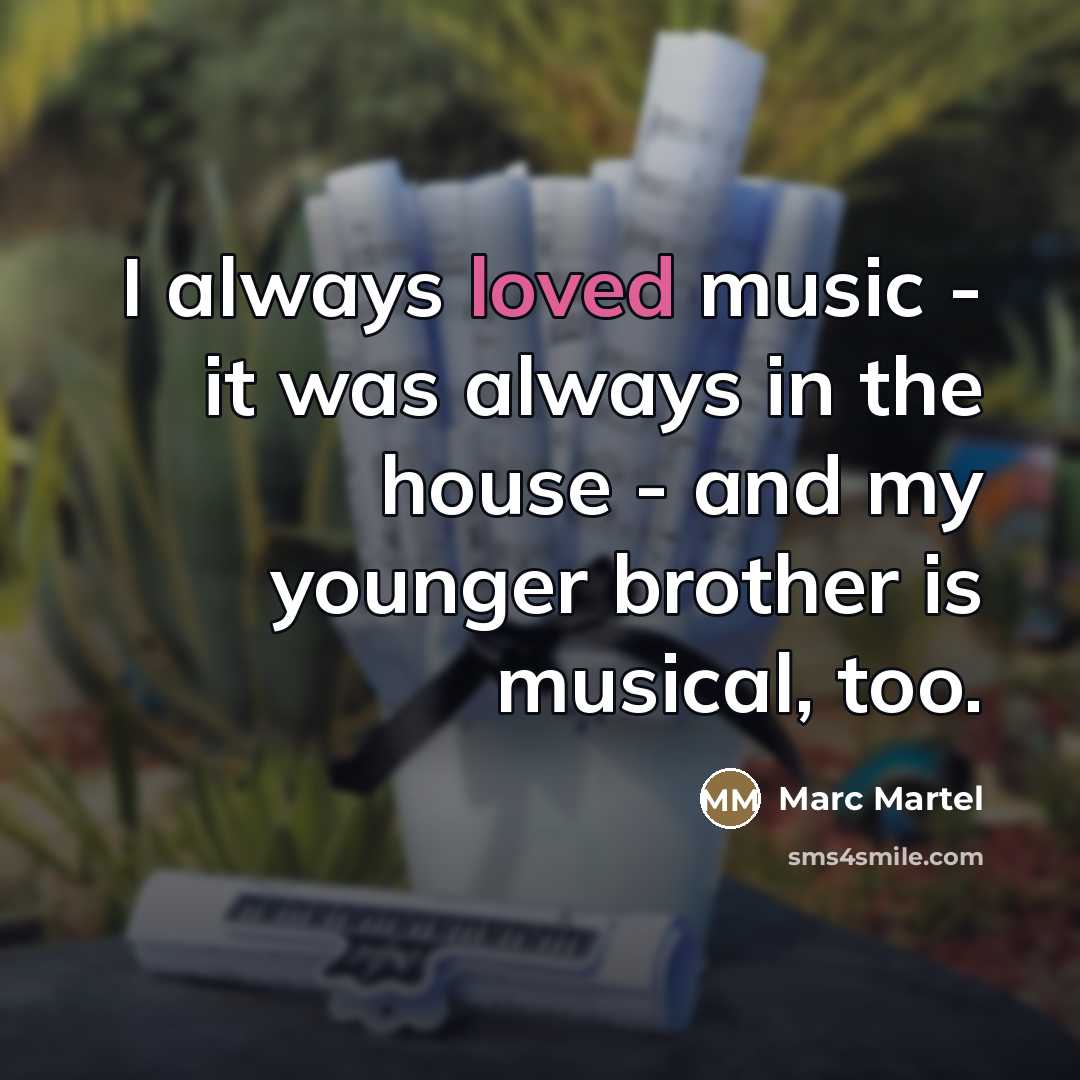“I always loved music - it was always in the…” quote by Marc Martel