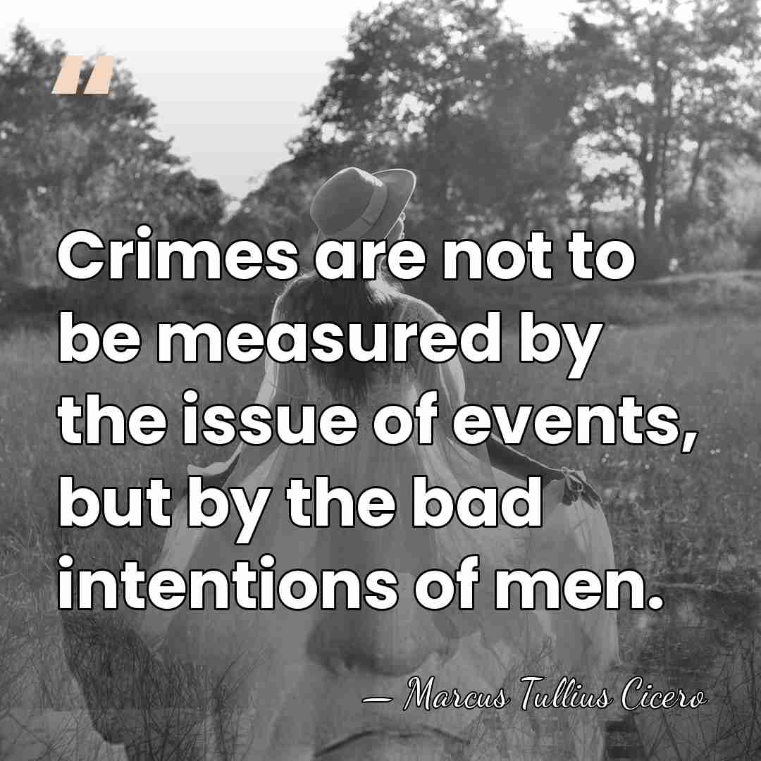Crimes are not to be measured by the issue of events, but&hellip; - Marcus Tullius Cicero