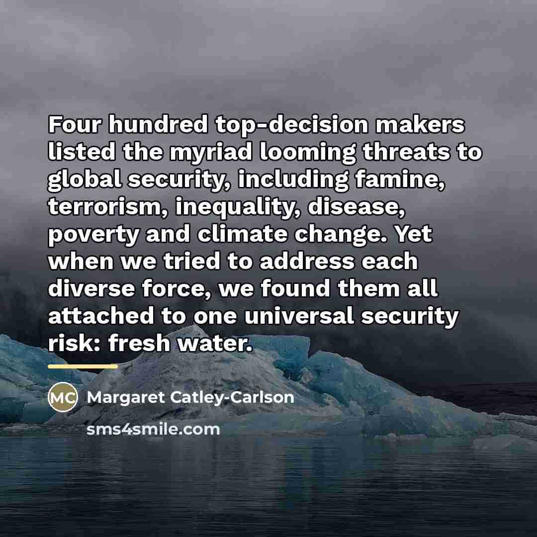 “Four hundred top-decision makers listed the myriad looming threats to…” quote by Margaret Catley-Carlson