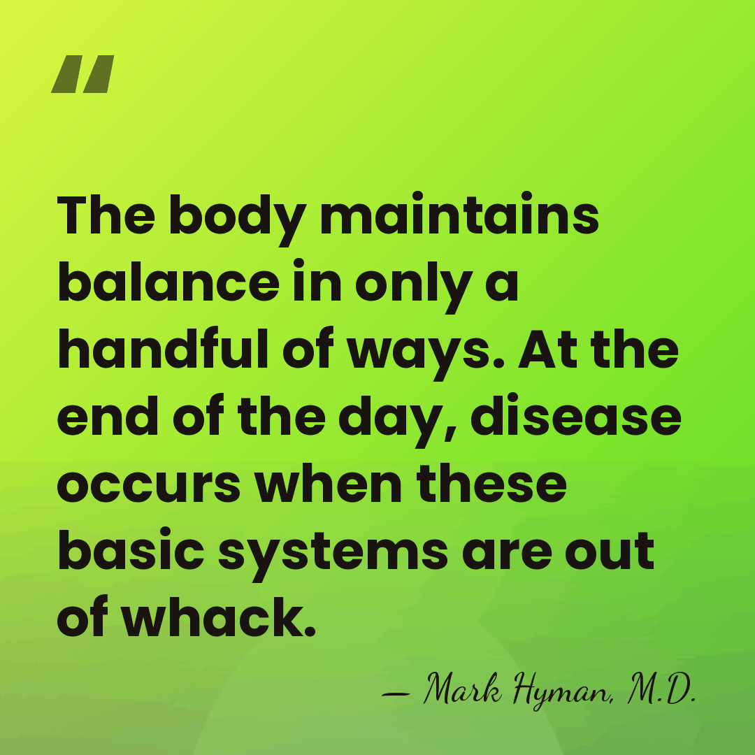 The body maintains balance in only a handful of ways. At the&hellip; - Mark Hyman, M.D.
