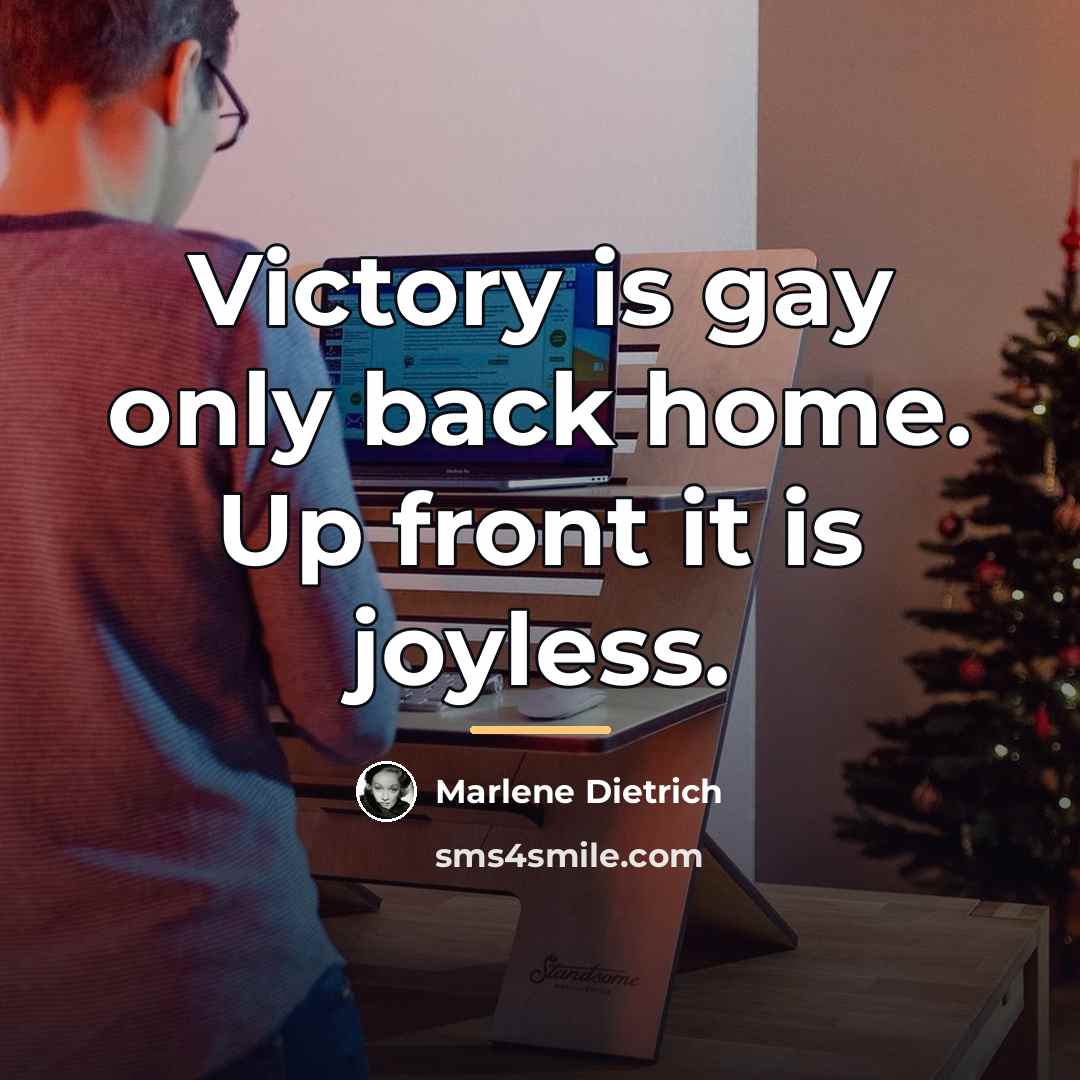 “Victory is gay only back home. Up front it is…” quote by Marlene Dietrich