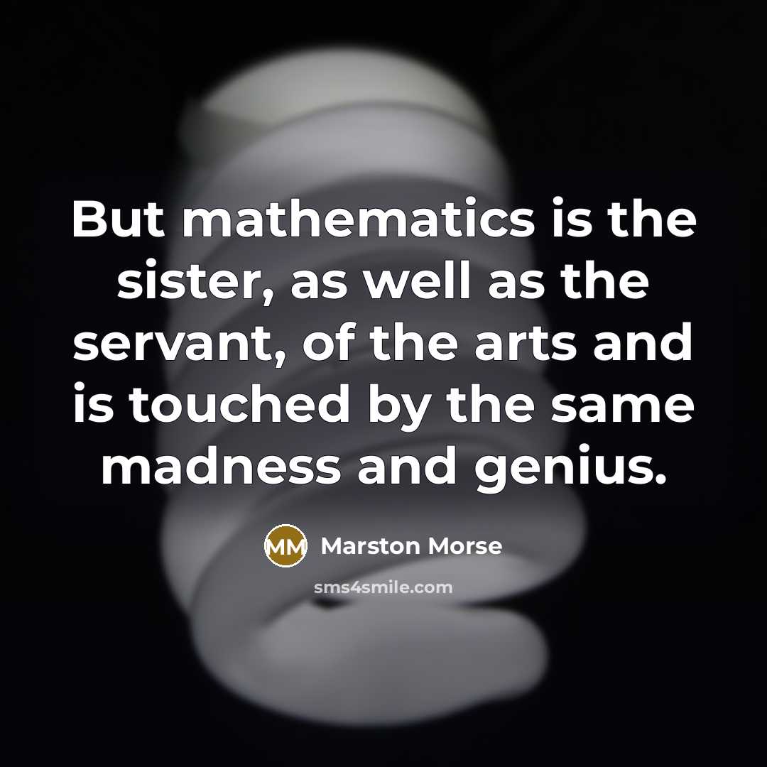 “But mathematics is the sister, as well as the servant,…” quote by Marston Morse