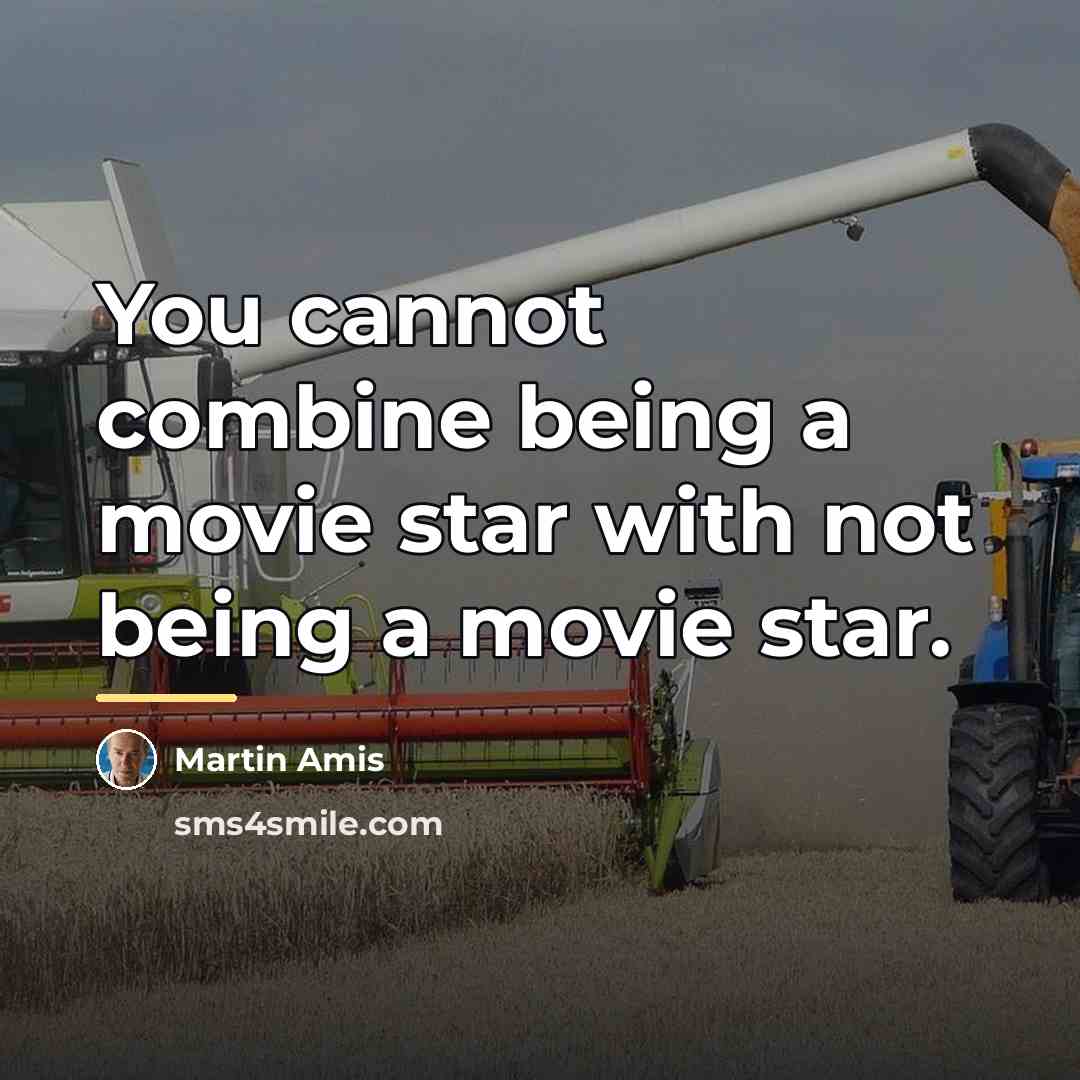 “You cannot combine being a movie star with not being…” quote by Martin Amis