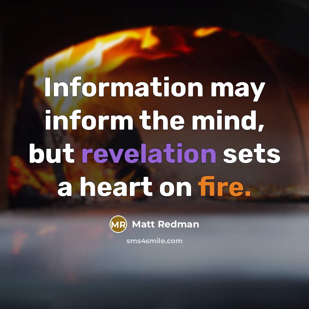 “Information may inform the mind, but revelation sets a heart…” quote by Matt Redman