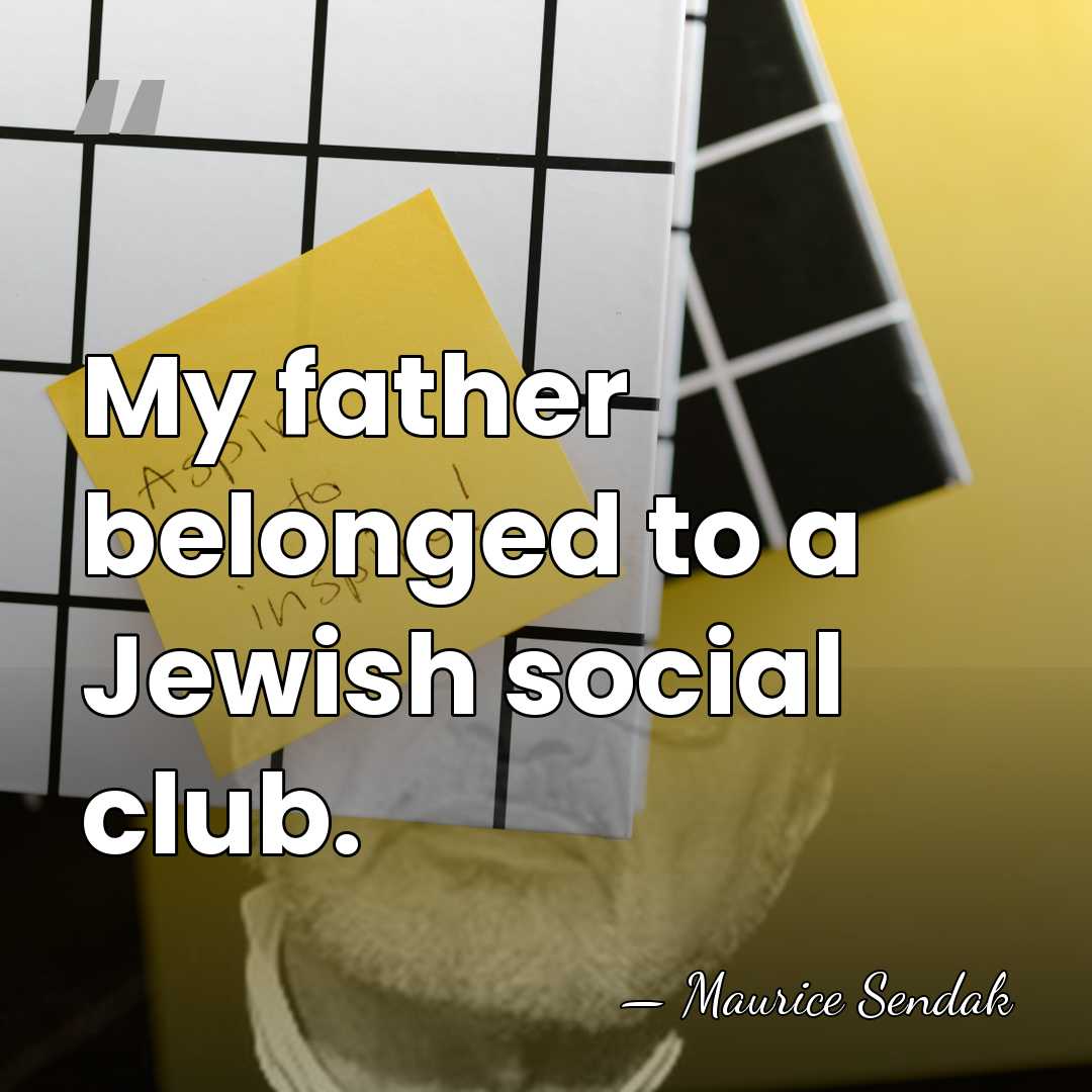 My father belonged to a Jewish social club. - Maurice Sendak