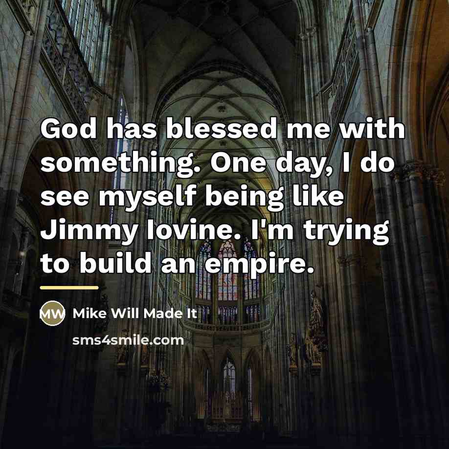 “God has blessed me with something. One day, I do…” quote by Mike Will Made It