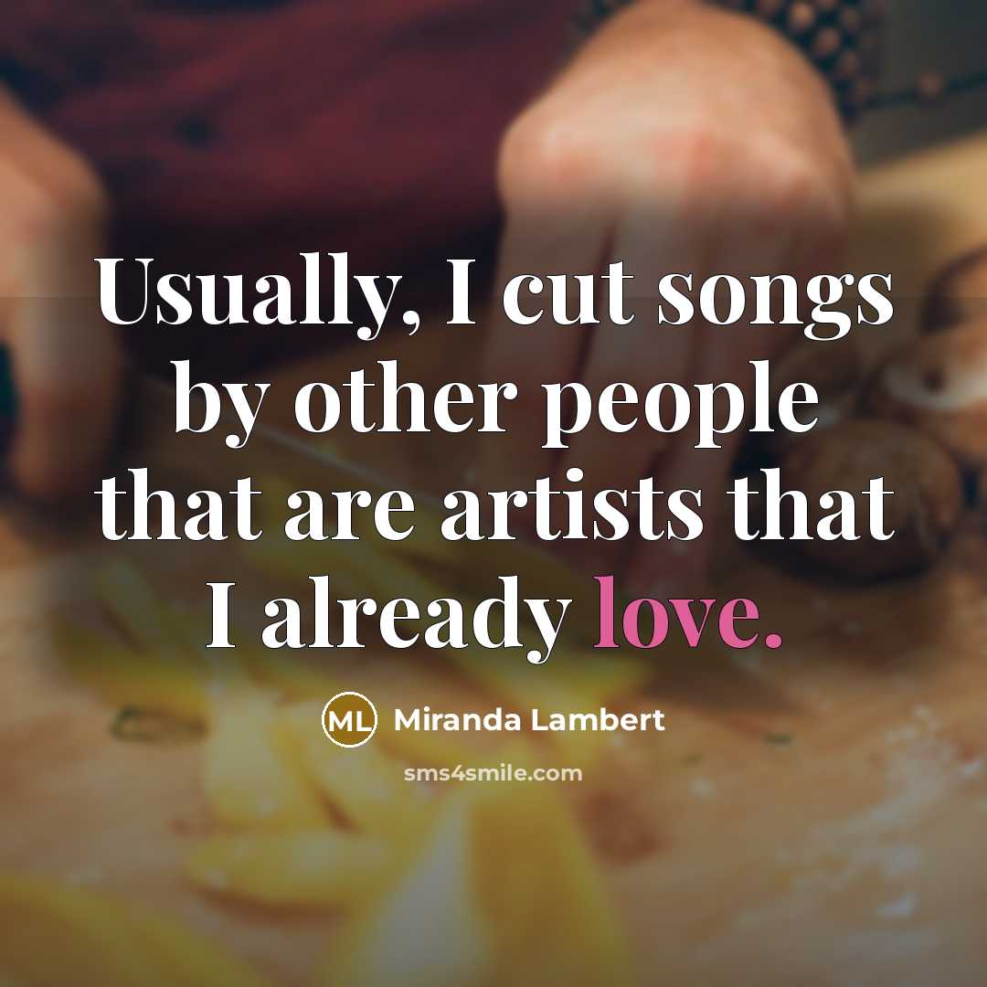 “Usually, I cut songs by other people that are artists…” quote by Miranda Lambert