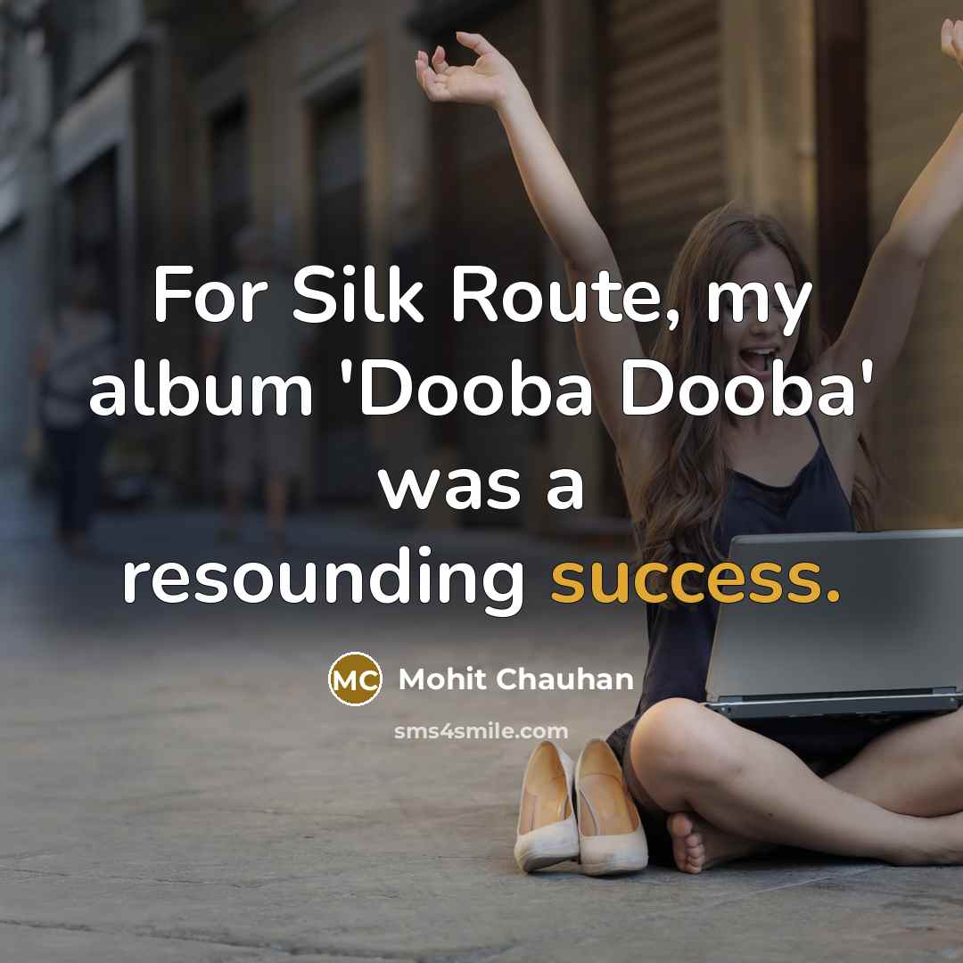 “For Silk Route, my album 'Dooba Dooba' was a resounding…” quote by Mohit Chauhan